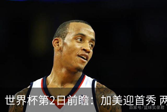 世界杯第2日前瞻：加美迎首秀 两场开幕式+两场焦点战
