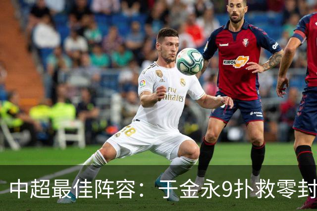 中超最佳阵容：于金永9扑救零封海港 津门虎豪取4连胜3将入选