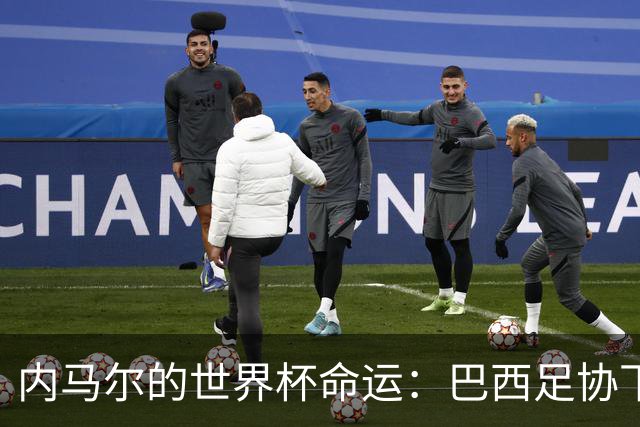 内马尔的世界杯命运：巴西足协下周一前的重大决定