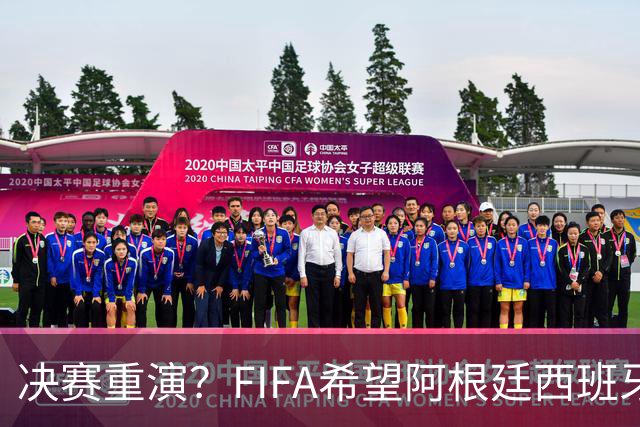 决赛重演？FIFA希望阿根廷西班牙欧美杯继续进行 或定在11月