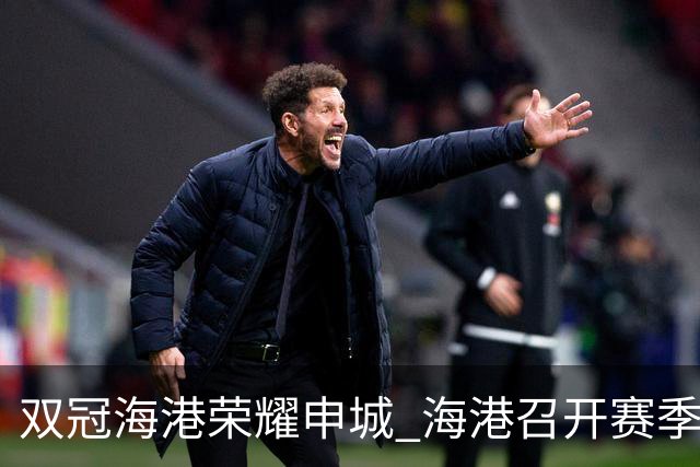 双冠海港荣耀申城 海港召开赛季总结会