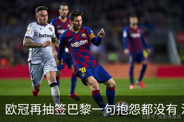 欧冠再抽签巴黎一句抱怨都没有 法媒：真耻辱！