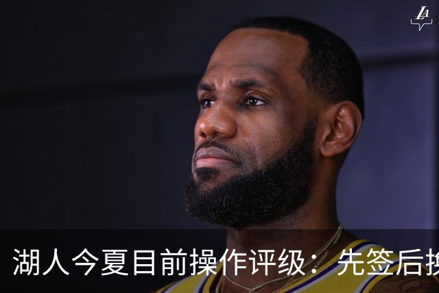 湖人今夏目前操作评级：先签后换引进凯斯勒A 给里夫斯大合同A