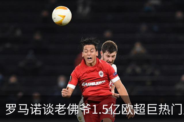 罗马诺谈老佛爷1.5亿欧超巨热门人选：巴黎3将、穆西亚拉、小蜘蛛