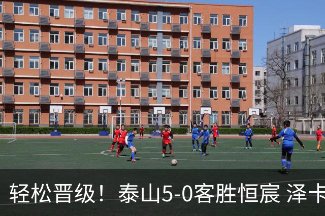 轻松晋级！泰山5-0客胜恒宸 泽卡戴帽陈蒲破门王大雷献助攻