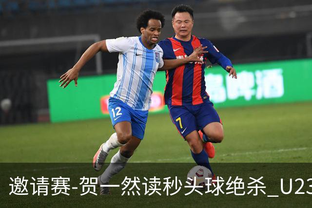 邀请赛-贺一然读秒头球绝杀 U23国足1-0力克塔吉克斯坦