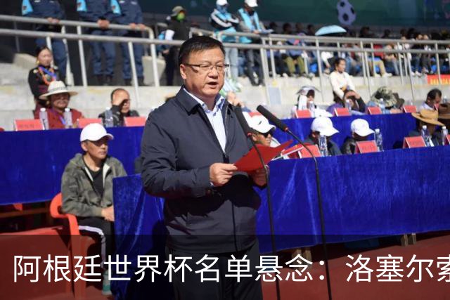 阿根廷世界杯名单悬念：洛塞尔索能否逆袭？