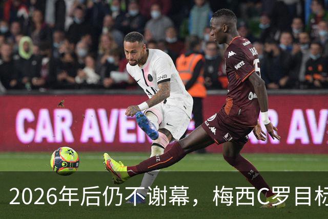 2026年后仍不谢幕，梅西C罗目标直指2030本土世界杯