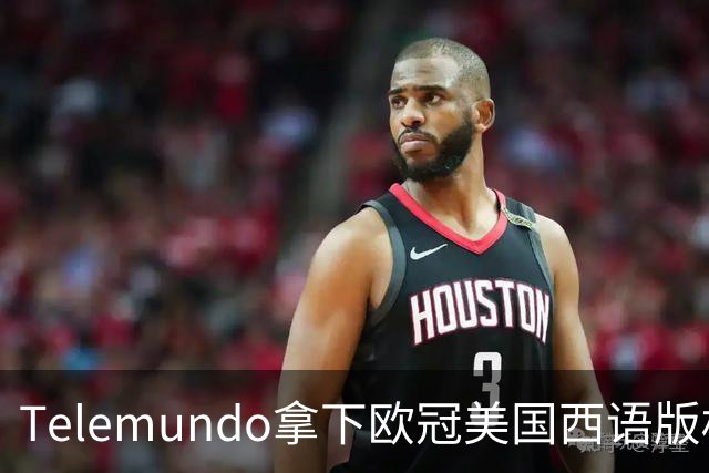 Telemundo拿下欧冠美国西语版权 2027赛季起接替Univision