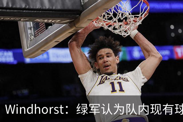 Windhorst：绿军认为队内现有球员能弥补失去杰伦·布朗的损失